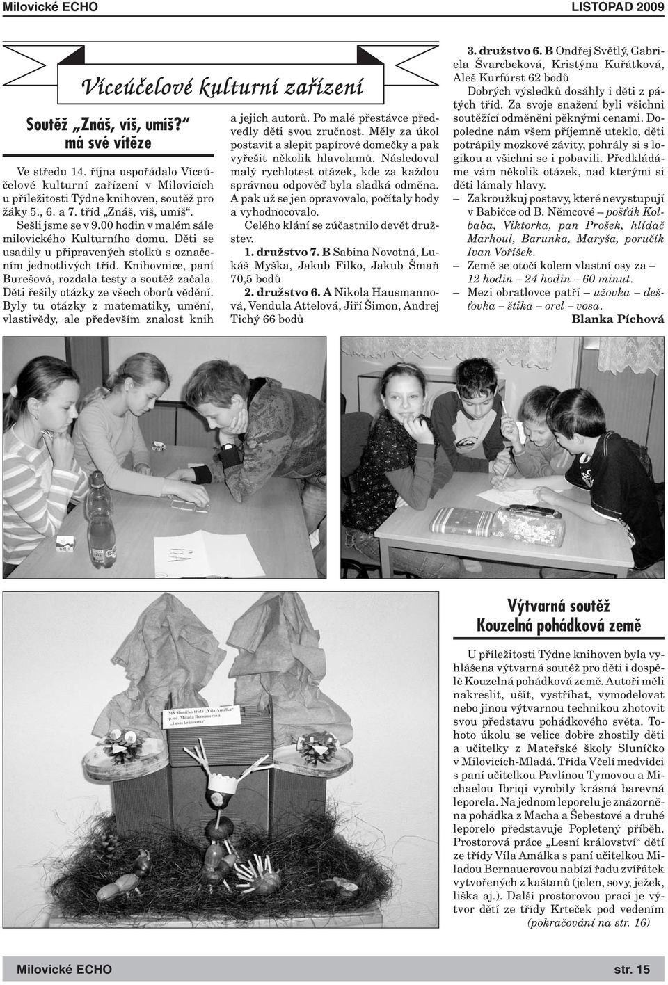 Děti řešily otázky ze všech oborů vědění. Byly tu otázky z matematiky, umění, vlastivědy, ale především znalost knih a jejich autorů. Po malé přestávce předvedly děti svou zručnost.
