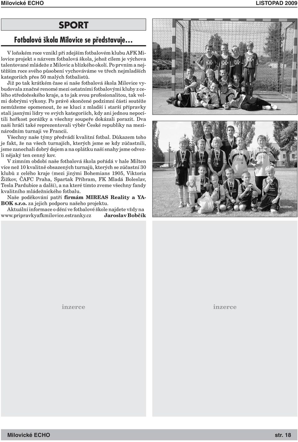 Již po tak krátkém čase si naše fotbalová škola Milovice vybudovala značné renomé mezi ostatními fotbalovými kluby z celého středočeského kraje, a to jak svou profesionalitou, tak velmi dobrými