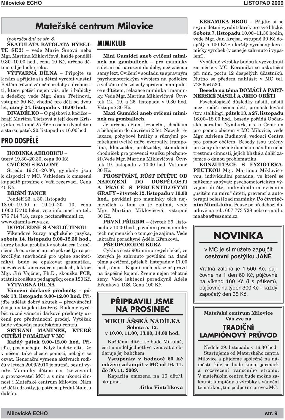 VÝTVARNÁ DÍLNA Připojte se k nám a přij te si s dětmi vyrobit vlastní Betlém, různé vánoční ozdoby a drobnosti, které potěší nejen vás, ale i babičky a dědečky, vede Mgr.