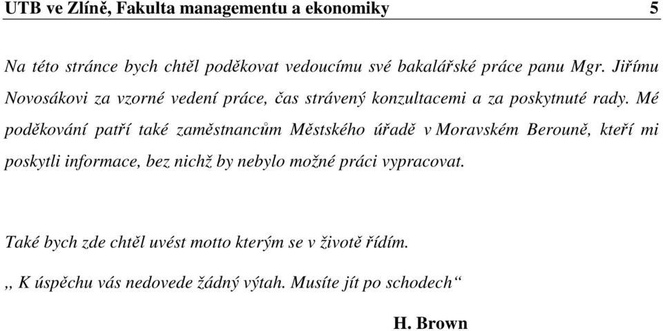 Mé poděkování patří také zaměstnancům Městského úřadě v Moravském Berouně, kteří mi poskytli informace, bez nichž by