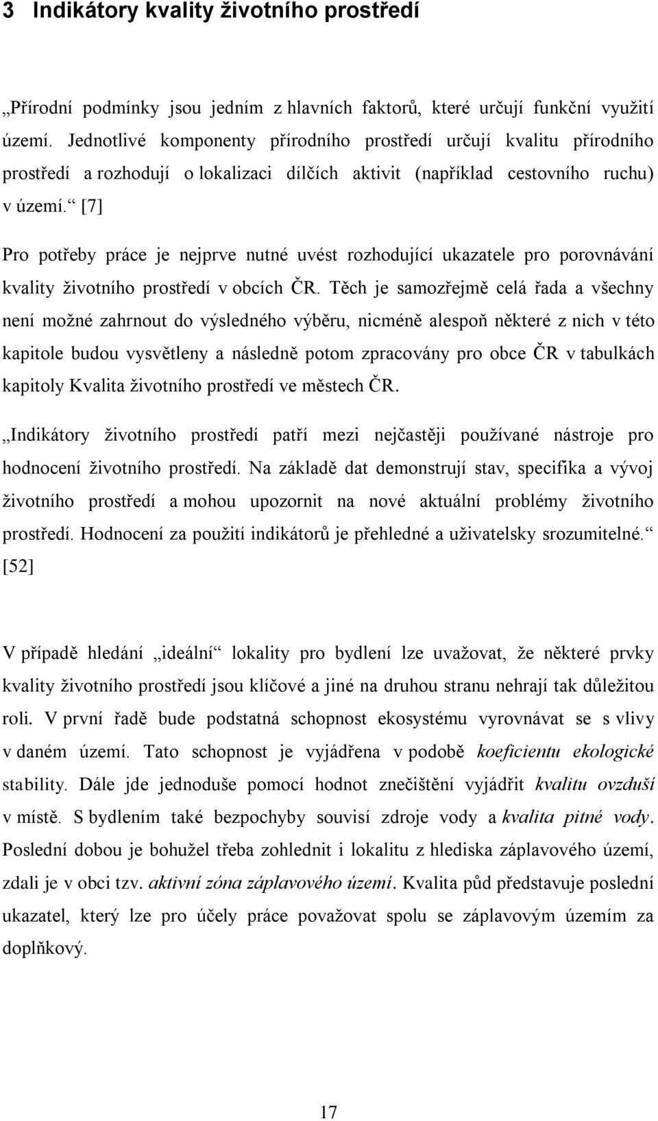[7] Pro potřeby práce je nejprve nutné uvést rozhodující ukazatele pro porovnávání kvality ţivotního prostředí v obcích ČR.