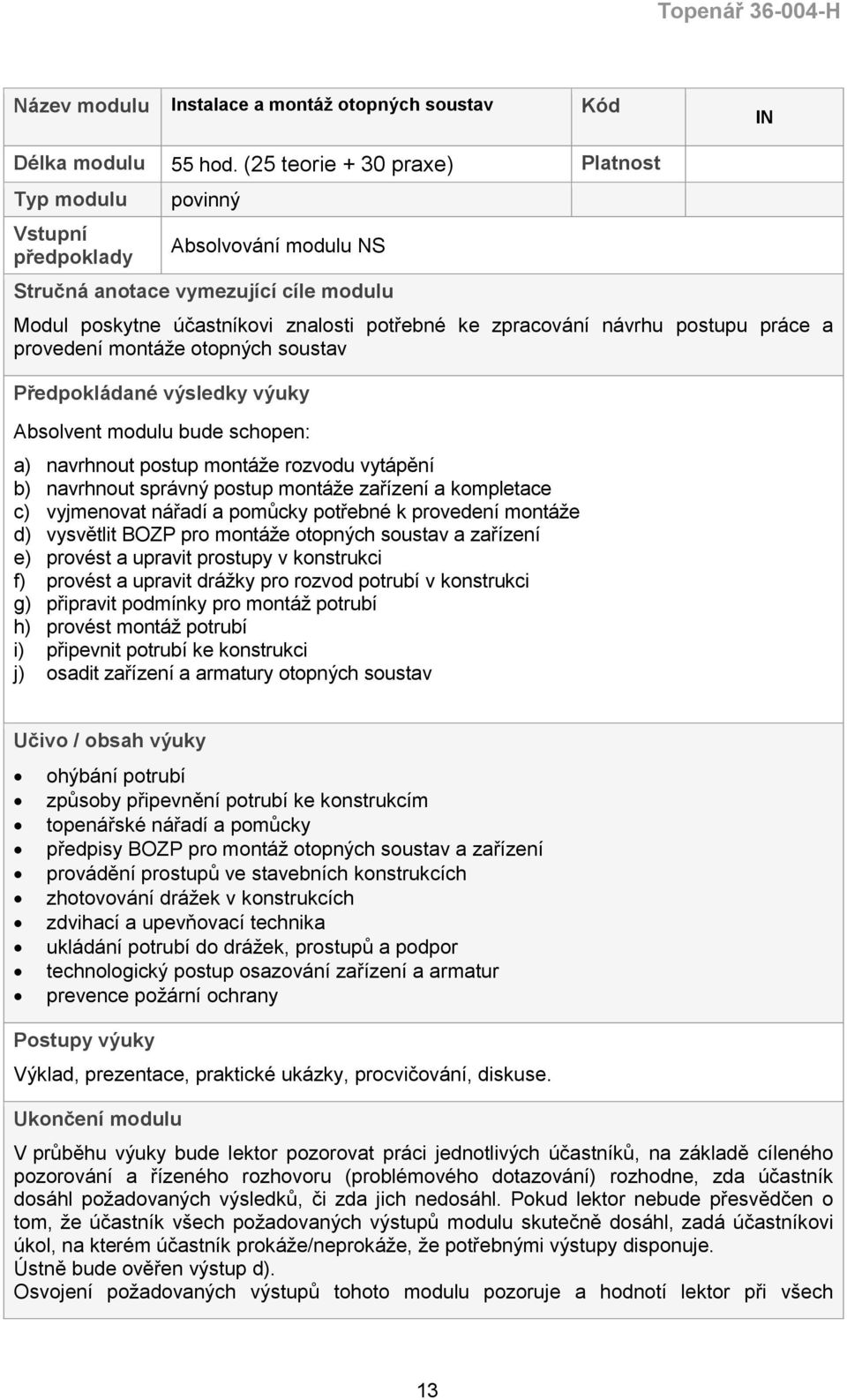 postupu práce a provedení montáže otopných soustav Předpokládané výsledky výuky Absolvent modulu bude schopen: a) navrhnout postup montáže rozvodu vytápění b) navrhnout správný postup montáže