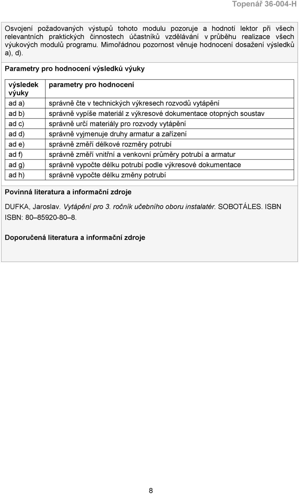 Parametry pro hodnocení výsledků výuky výsledek výuky ad a) ad b) ad c) ad d) ad e) ad f) ad g) ad h) parametry pro hodnocení správně čte v technických výkresech rozvodů vytápění správně vypíše