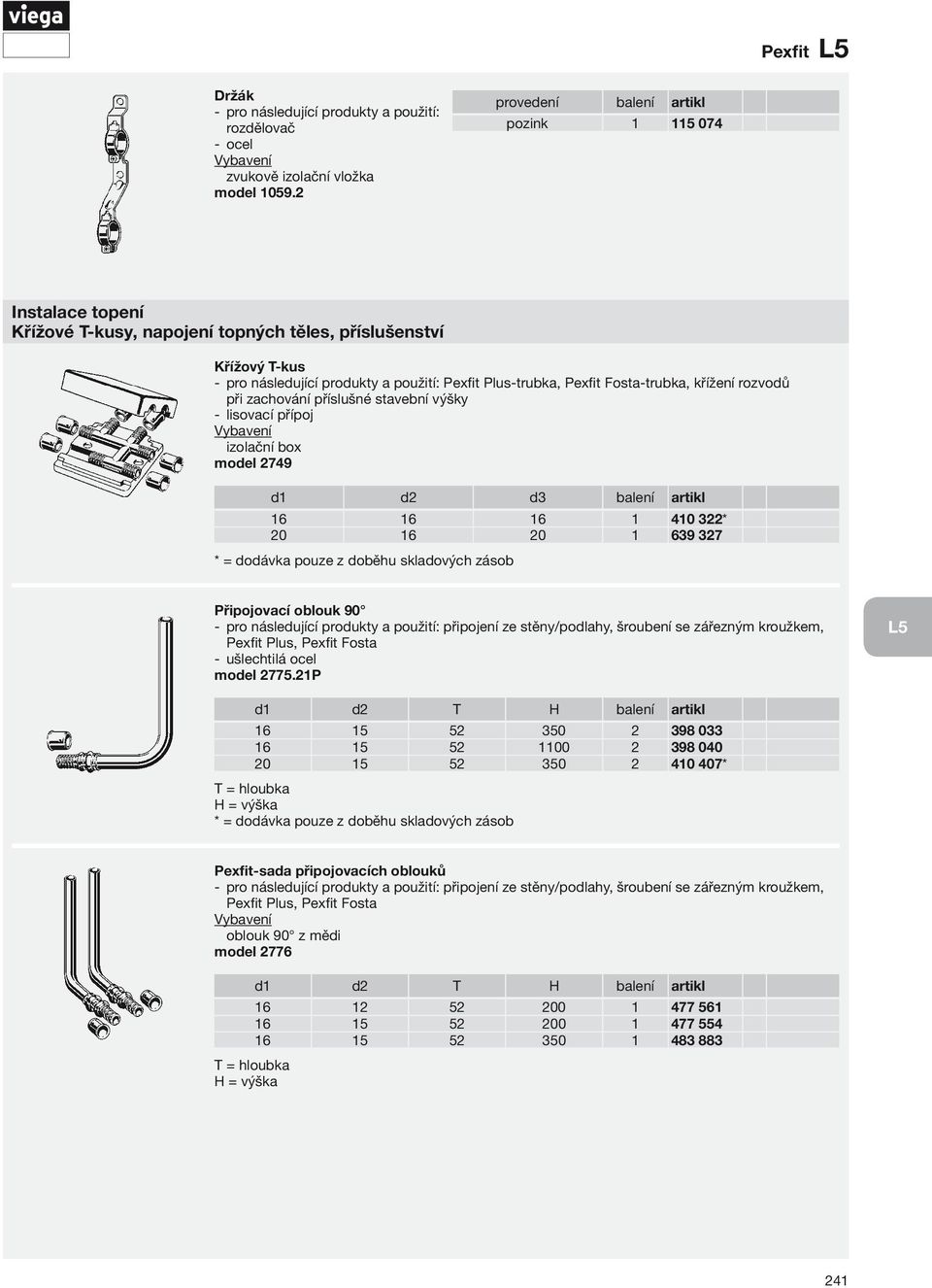 příslušné stavební výšky lisovací přípoj izolační box model 2749 d1 d2 d3 balení artikl 16 16 16 1 410 322* 20 16 20 1 639 327 * = dodávka pouze z doběhu skladových zásob Připojovací oblouk 90