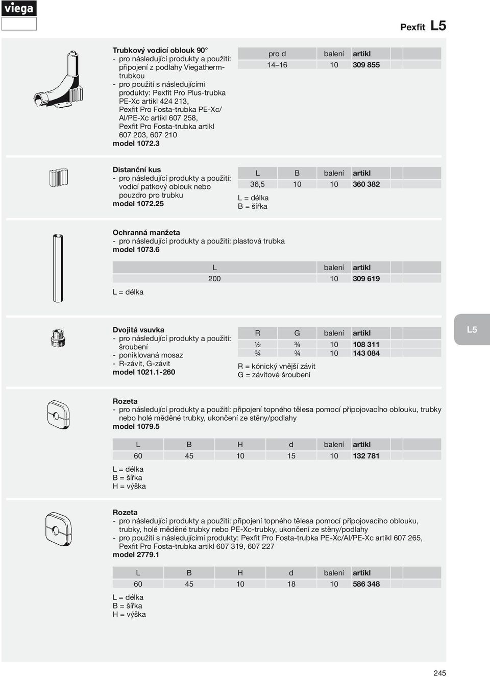 25 L B balení artikl 36,5 10 10 360 382 B = šířka Ochranná manžeta plastová trubka model 1073.6 L balení artikl 200 10 309 619 Dvojitá vsuvka šroubení poniklovaná mosaz R-závit, G-závit model 1021.