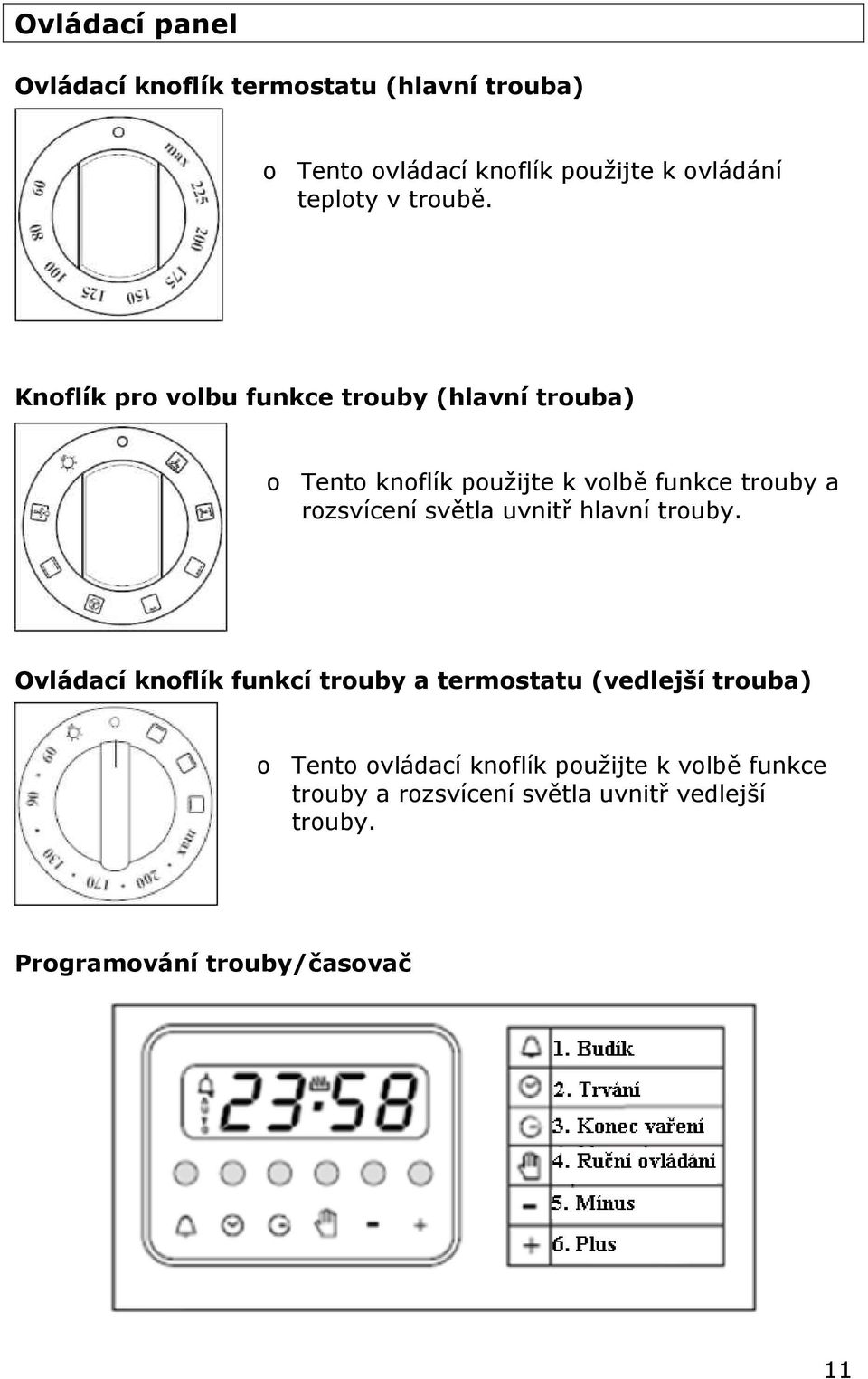 Knoflík pro volbu funkce trouby (hlavní trouba) o Tento knoflík použijte k volbě funkce trouby a rozsvícení