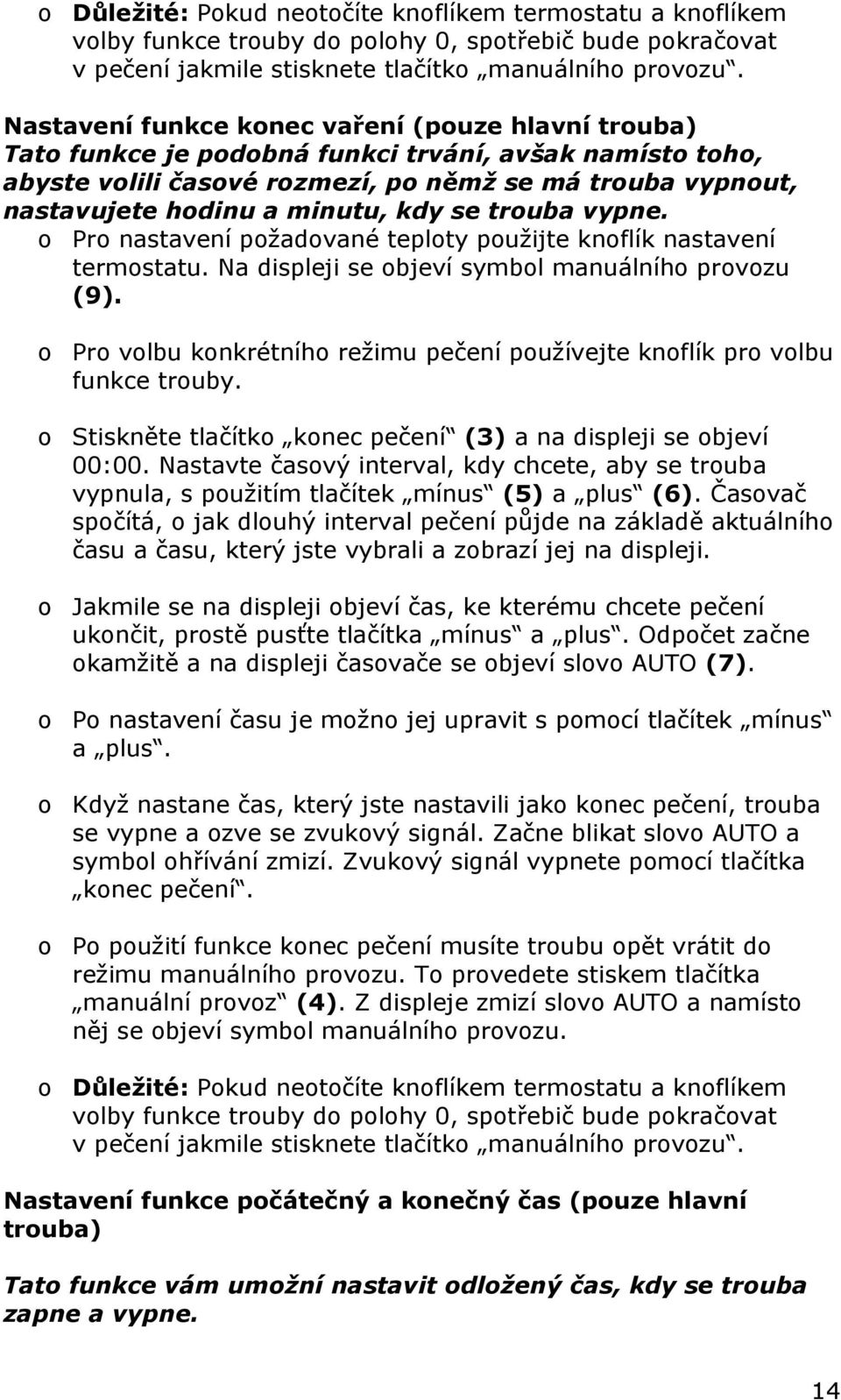 kdy se trouba vypne. o Pro nastavení požadované teploty použijte knoflík nastavení termostatu. Na displeji se objeví symbol manuálního provozu (9).