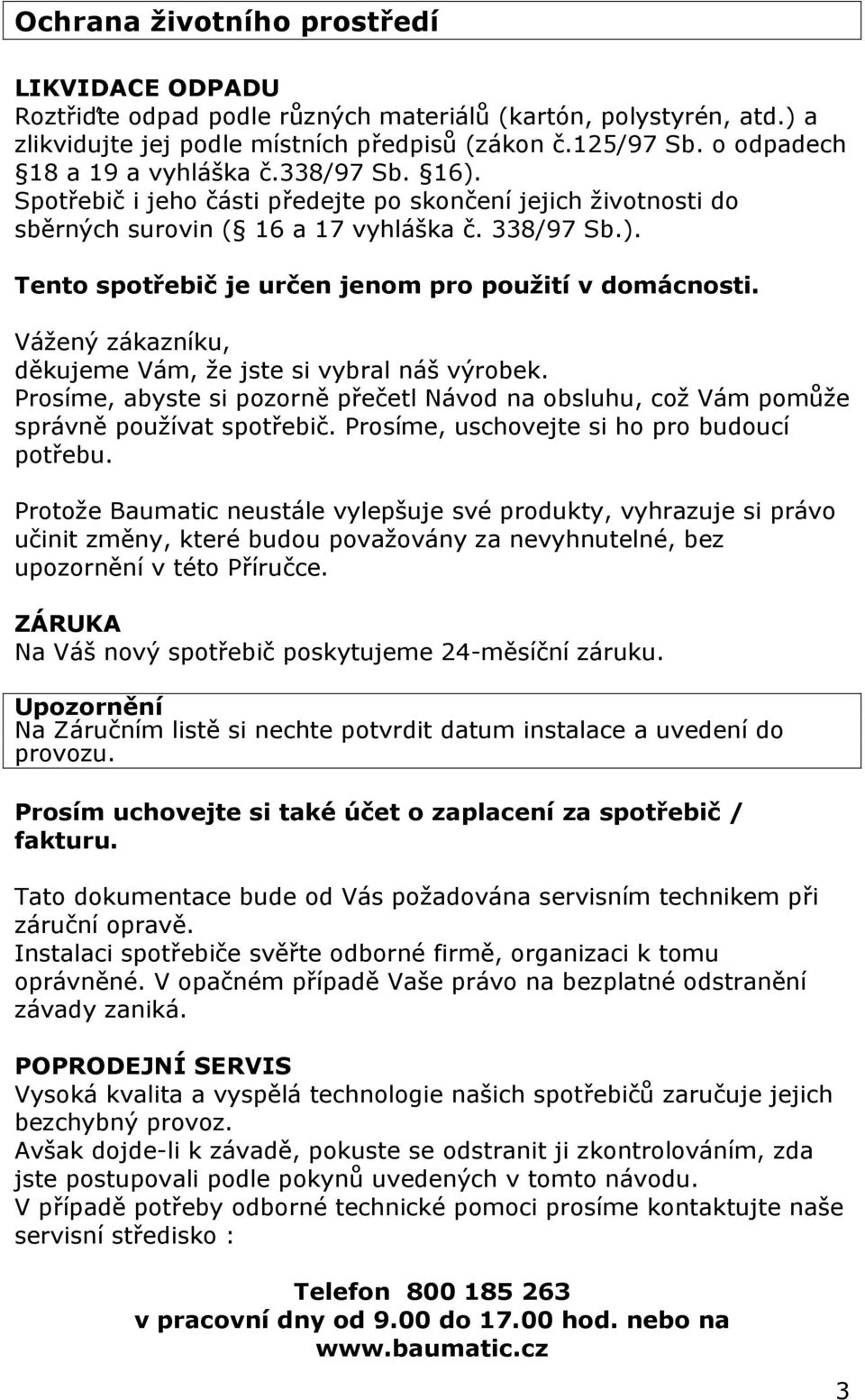 Vážený zákazníku, děkujeme Vám, že jste si vybral náš výrobek. Prosíme, abyste si pozorně přečetl Návod na obsluhu, což Vám pomůže správně používat spotřebič.