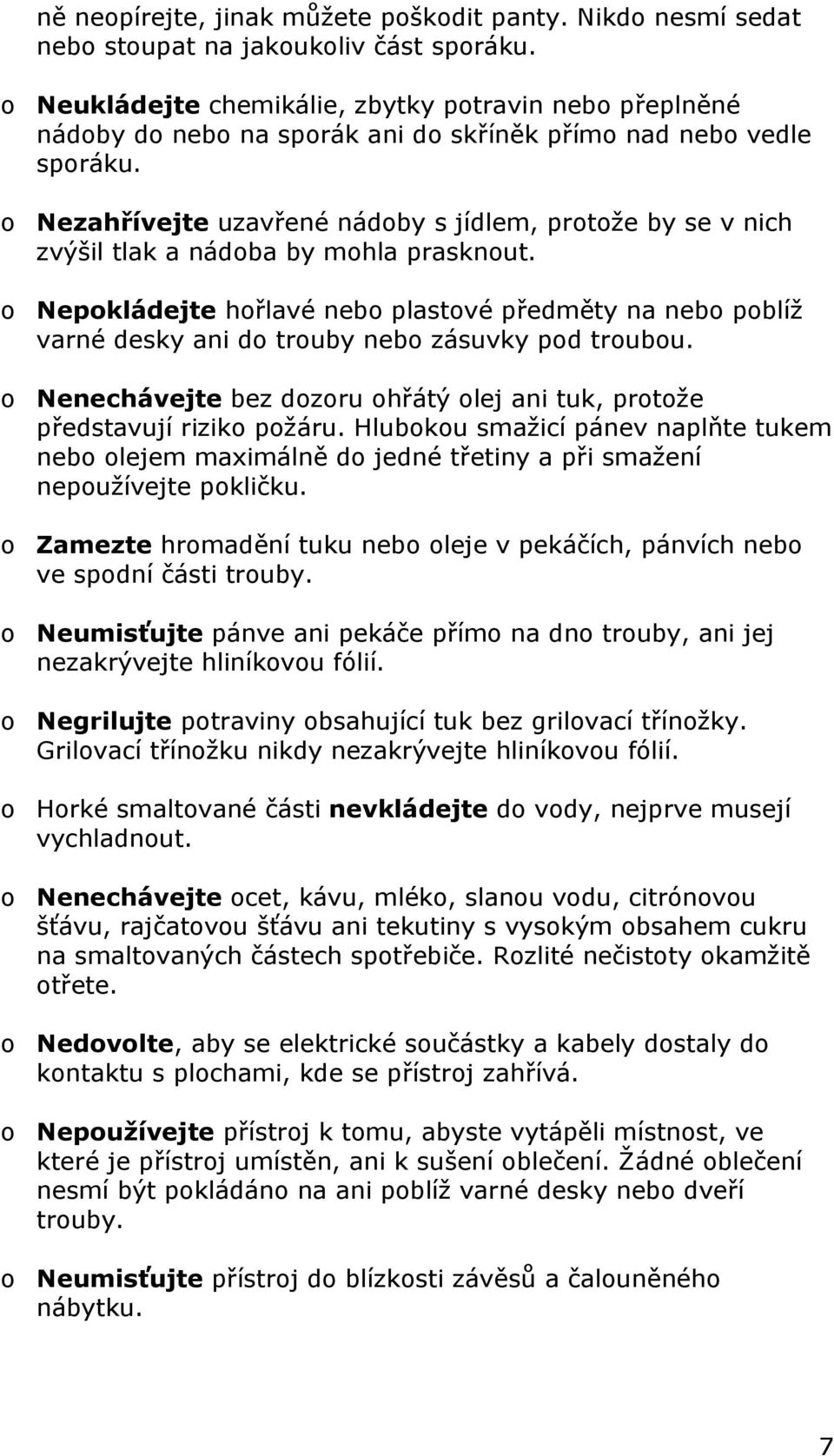 o Nezahřívejte uzavřené nádoby s jídlem, protože by se v nich zvýšil tlak a nádoba by mohla prasknout.