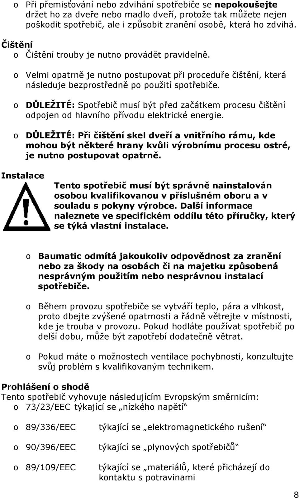 o DŮLEŽITÉ: Spotřebič musí být před začátkem procesu čištění odpojen od hlavního přívodu elektrické energie.