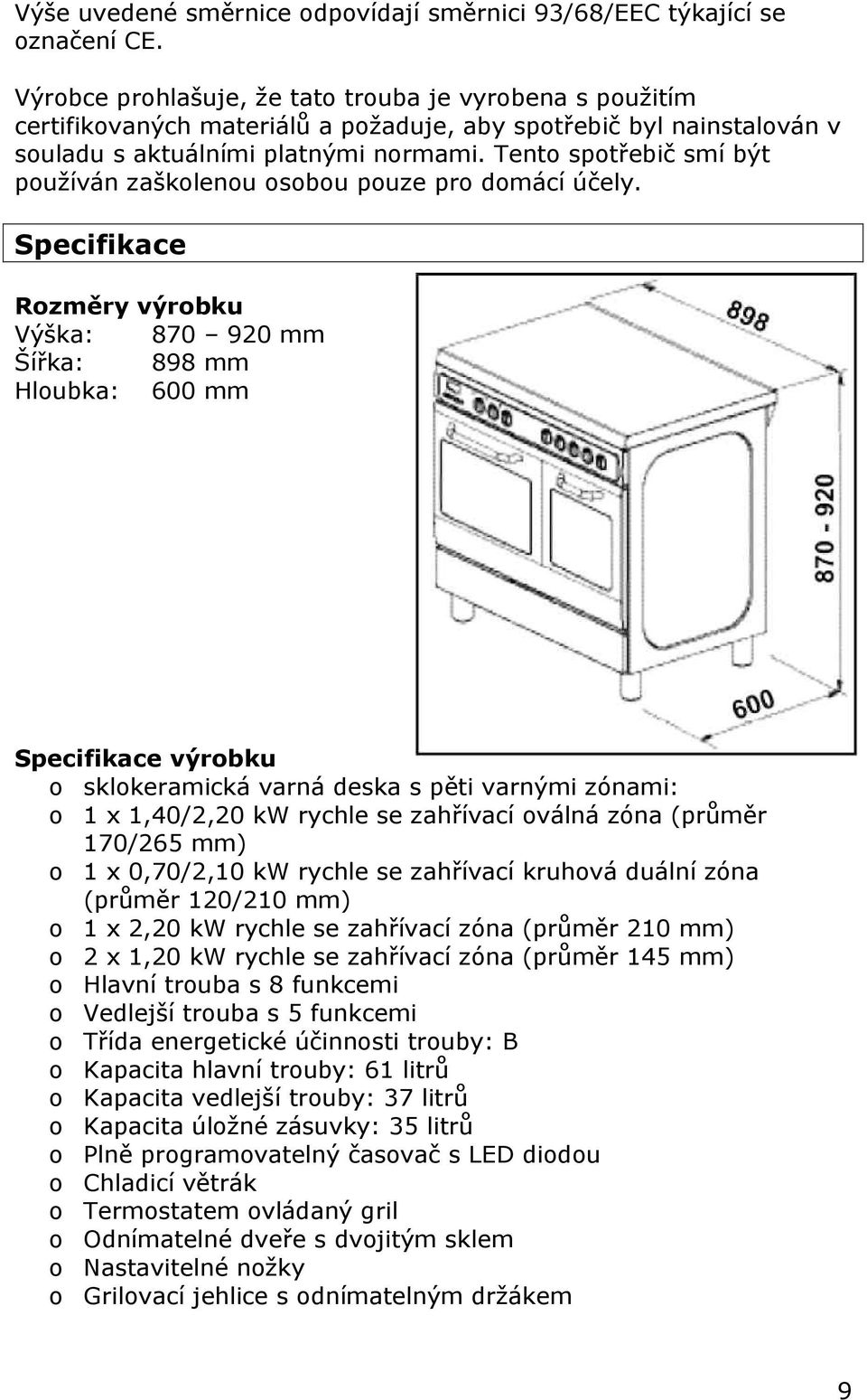 Tento spotřebič smí být používán zaškolenou osobou pouze pro domácí účely.