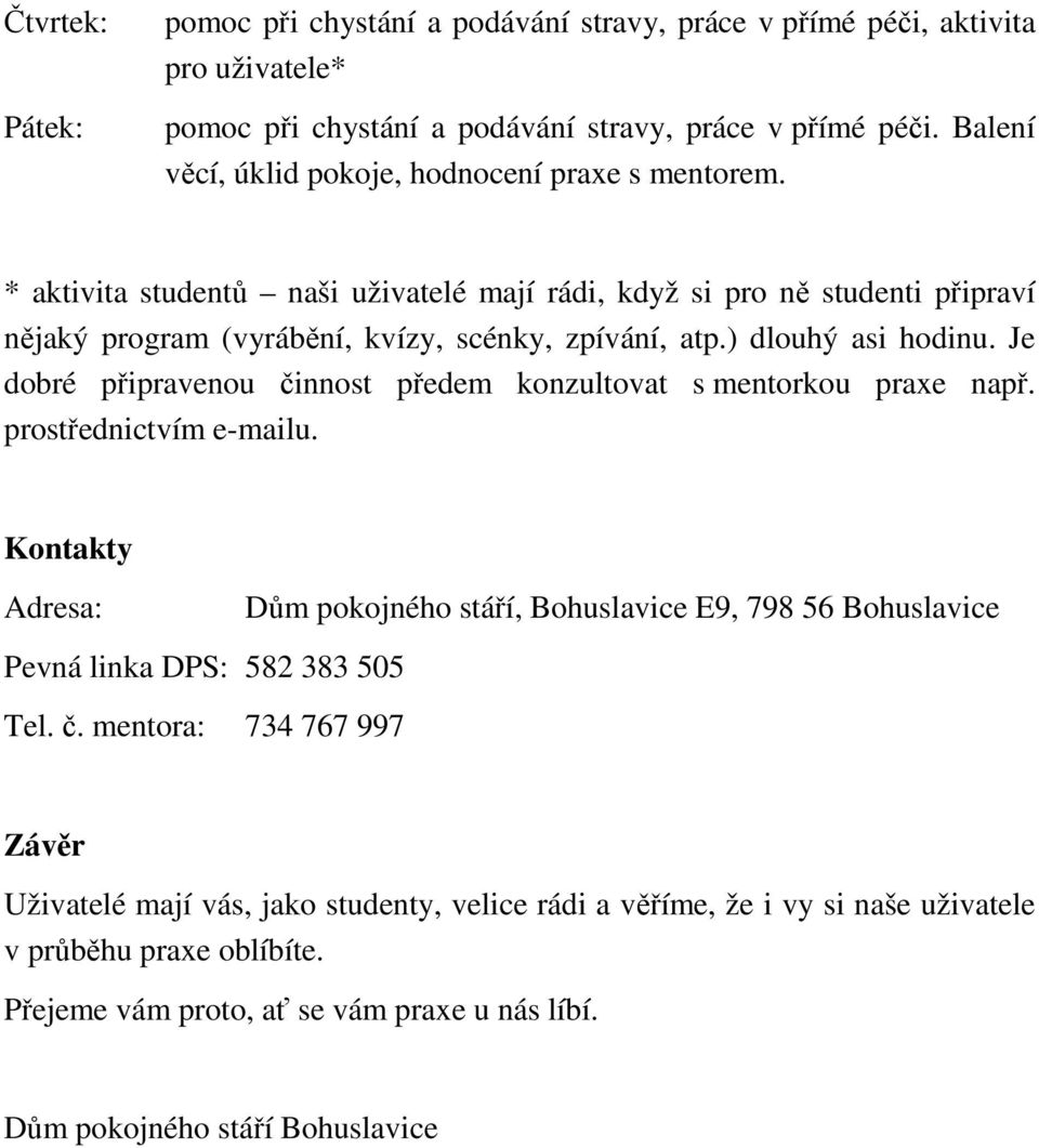 ) dlouhý asi hodinu. Je dobré připravenou činnost předem konzultovat s mentorkou praxe např. prostřednictvím e-mailu.