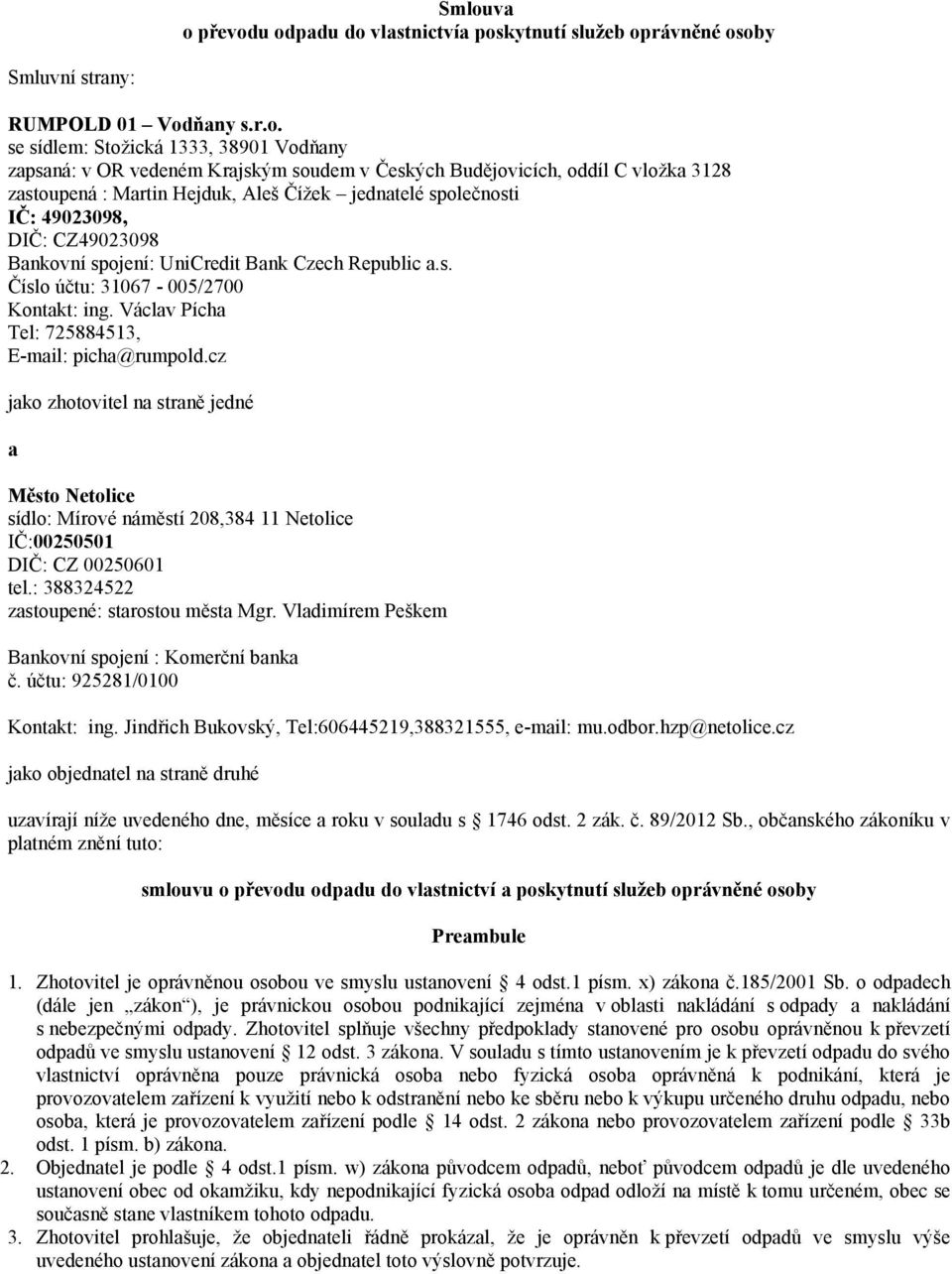 Václav Pícha Tel: 725884513, E-mail: picha@rumpold.cz jako zhotovitel na straně jedné a Město Netolice sídlo: Mírové náměstí 208,384 11 Netolice IČ:00250501 DIČ: CZ 00250601 tel.