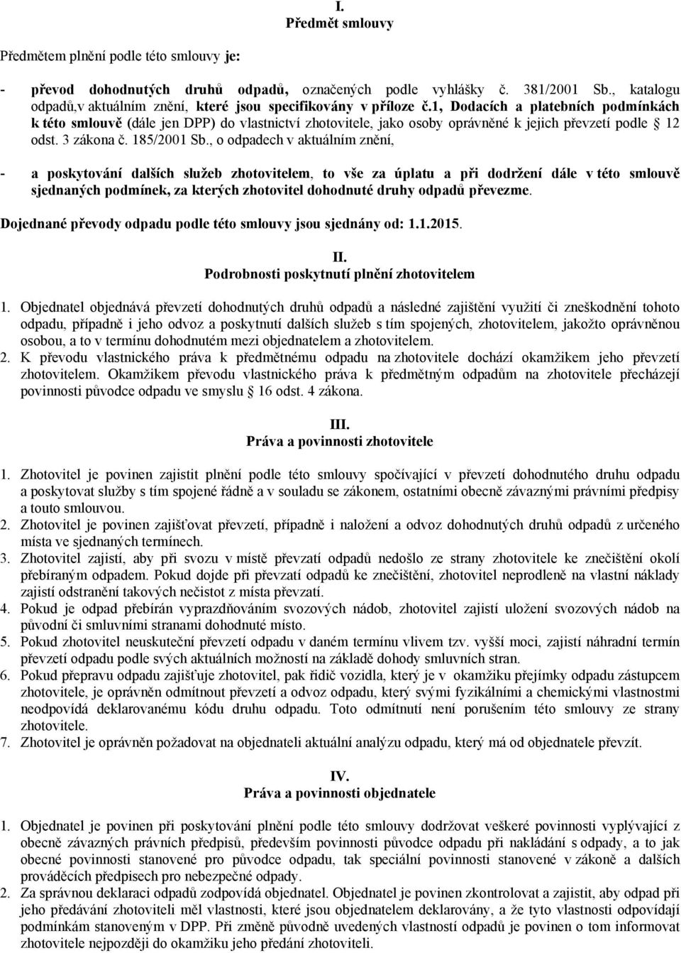 1, Dodacích a platebních podmínkách k této smlouvě (dále jen DPP) do vlastnictví zhotovitele, jako osoby oprávněné k jejich převzetí podle 12 odst. 3 zákona č. 185/2001 Sb.