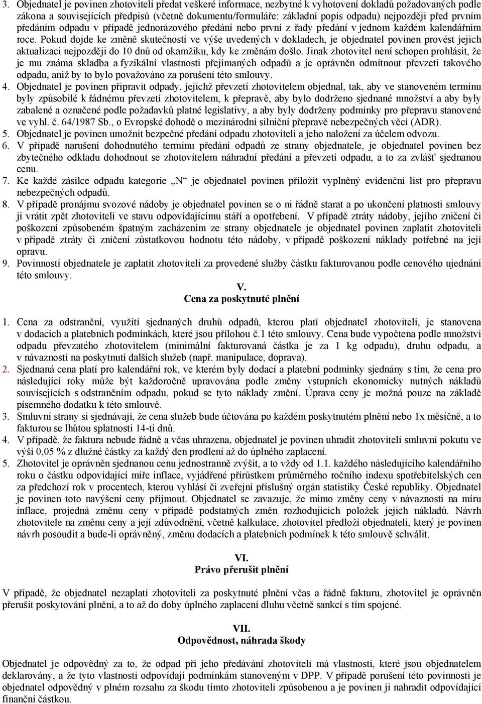 Pokud dojde ke změně skutečností ve výše uvedených v dokladech, je objednatel povinen provést jejich aktualizaci nejpozději do 10 dnů od okamžiku, kdy ke změnám došlo.