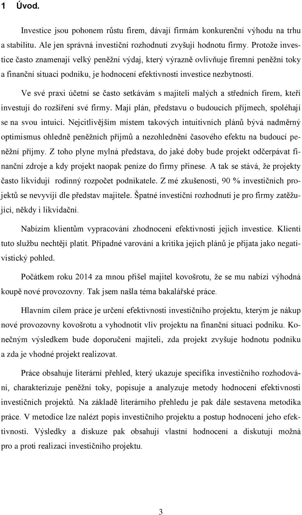 Ve své praxi účetní se často setkávám s majiteli malých a středních firem, kteří investují do rozšíření své firmy. Mají plán, představu o budoucích příjmech, spoléhají se na svou intuici.