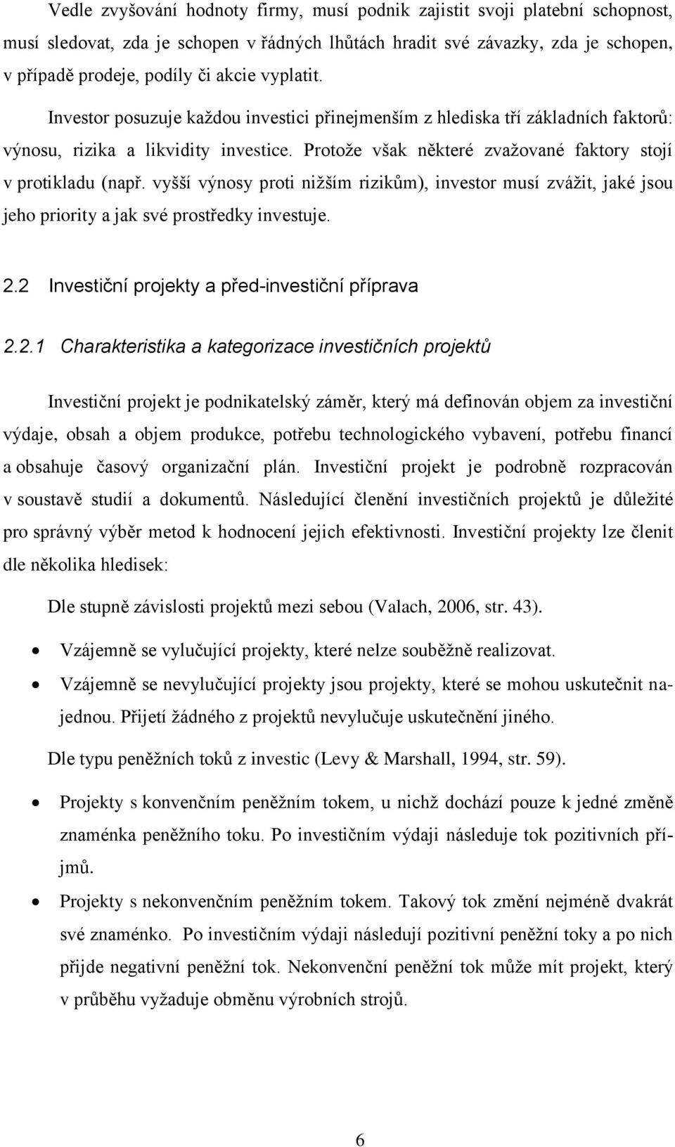 vyšší výnosy proti nižším rizikům), investor musí zvážit, jaké jsou jeho priority a jak své prostředky investuje. 2.