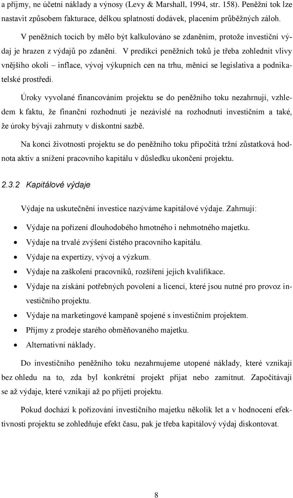 V predikci peněžních toků je třeba zohlednit vlivy vnějšího okolí inflace, vývoj výkupních cen na trhu, měnící se legislativa a podnikatelské prostředí.