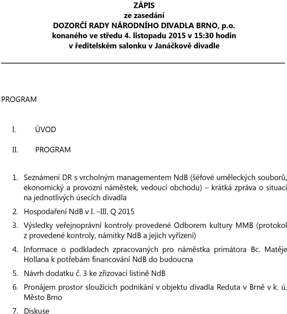 Seznámení DR s vrcholným managementem NdB (šéfové uměleckých souborů, ekonomický a provozní náměstek, vedoucí obchodu) krátká zpráva o situaci na jednotlivých úsecích divadla 2.