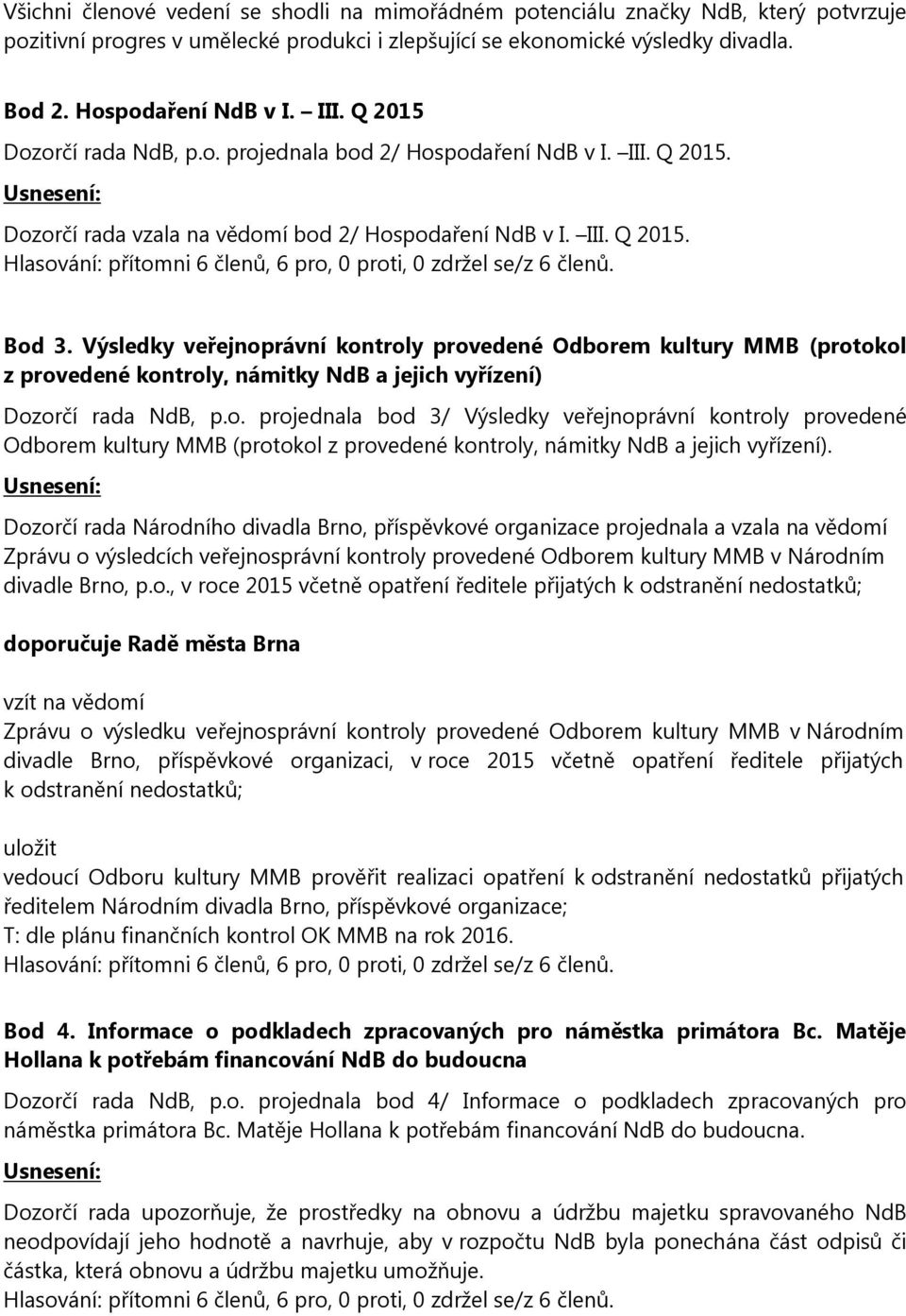 Výsledky veřejnoprávní kontroly provedené Odborem kultury MMB (protokol z provedené kontroly, námitky NdB a jejich vyřízení) Dozorčí rada NdB, p.o. projednala bod 3/ Výsledky veřejnoprávní kontroly provedené Odborem kultury MMB (protokol z provedené kontroly, námitky NdB a jejich vyřízení).