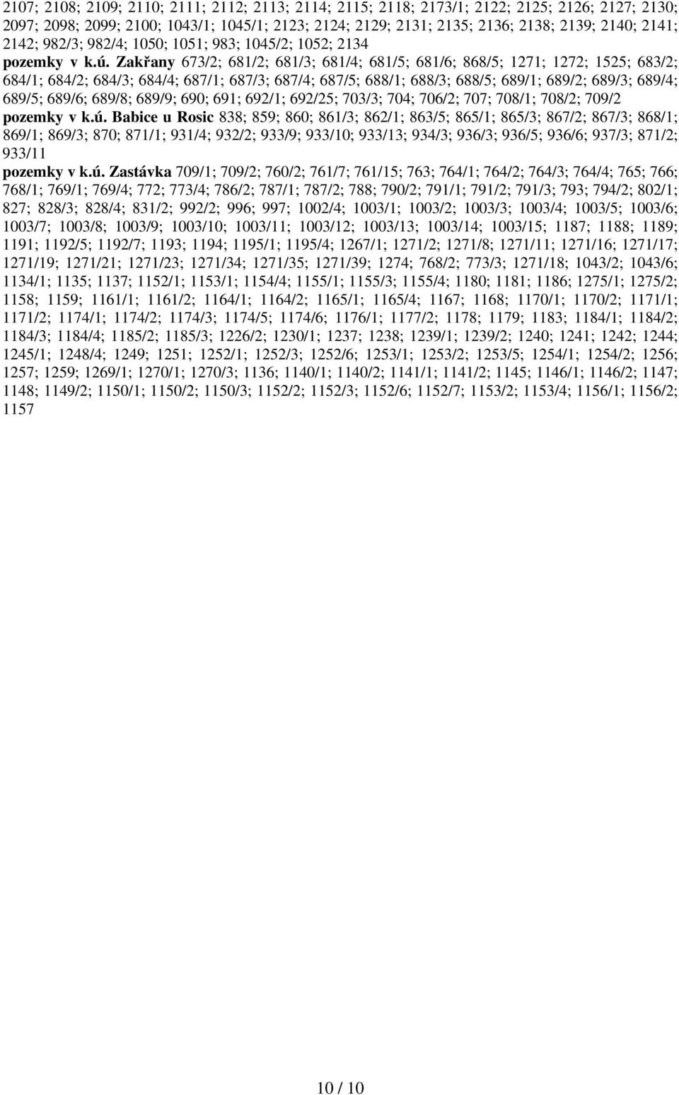 Zakřany 673/2; 681/2; 681/3; 681/4; 681/5; 681/6; 868/5; 1271; 1272; 1525; 683/2; 684/1; 684/2; 684/3; 684/4; 687/1; 687/3; 687/4; 687/5; 688/1; 688/3; 688/5; 689/1; 689/2; 689/3; 689/4; 689/5;