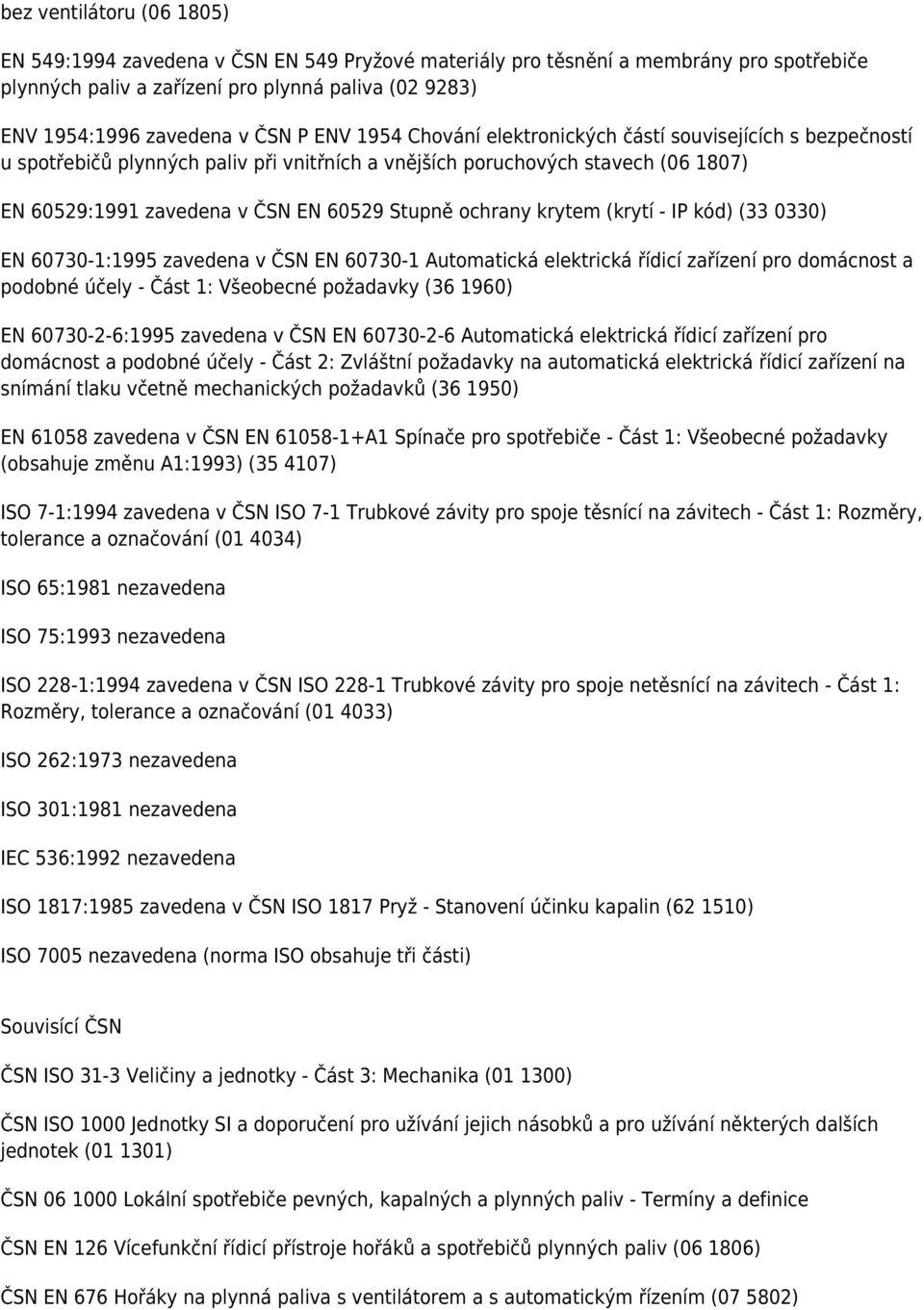 ochrany krytem (krytí - IP kód) (33 0330) EN 60730-1:1995 zavedena v ČSN EN 60730-1 Automatická elektrická řídicí zařízení pro domácnost a podobné účely - Část 1: Všeobecné požadavky (36 1960) EN