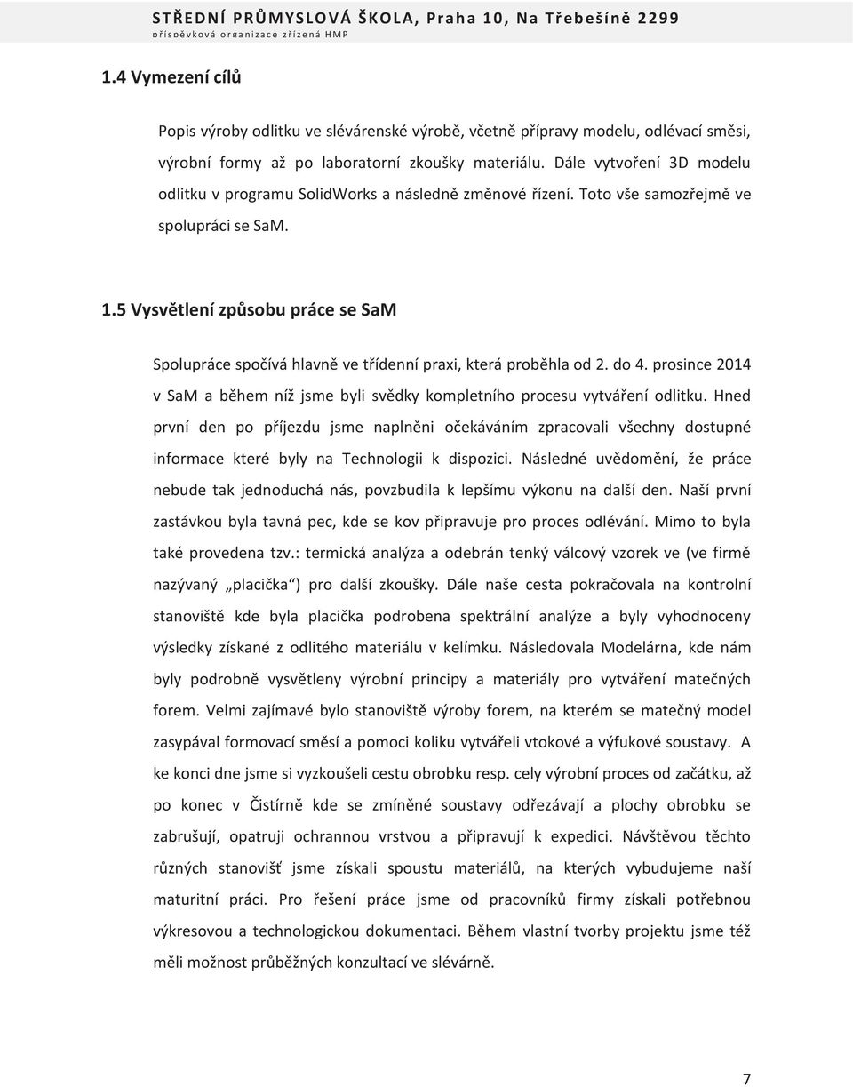 5 Vysvětlení způsobu práce se SaM Spolupráce spočívá hlavně ve třídenní praxi, která proběhla od 2. do 4. prosince 2014 v SaM a během níž jsme byli svědky kompletního procesu vytváření odlitku.