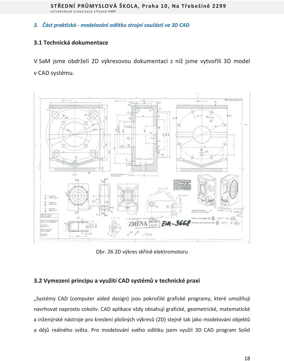 2 Vymezeni principu a využití CAD systémů v technické praxi Systémy CAD (computer aided design) jsou pokročilé grafické programy, které umožňují navrhovat