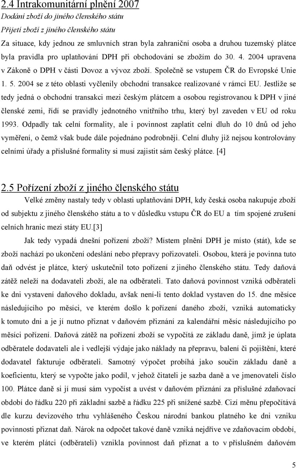 2004 se z této oblasti vyčlenily obchodní transakce realizované v rámci EU.