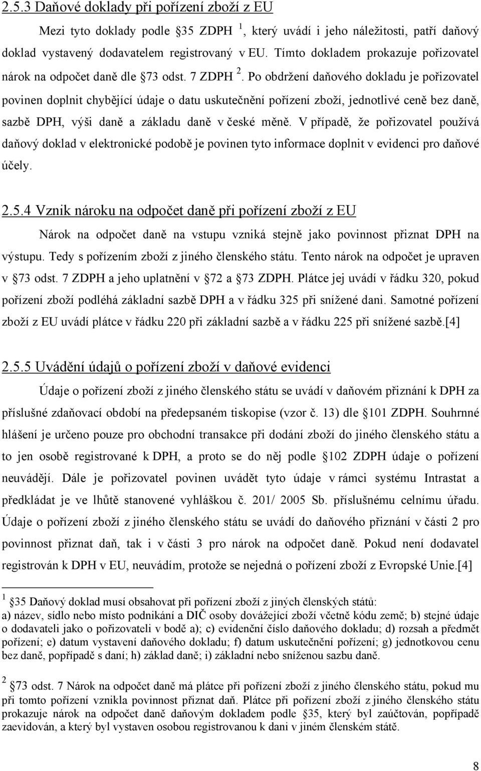 Po obdržení daňového dokladu je pořizovatel povinen doplnit chybějící údaje o datu uskutečnění pořízení zboží, jednotlivé ceně bez daně, sazbě DPH, výši daně a základu daně v české měně.