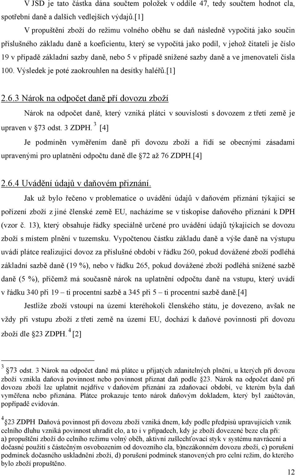 základní sazby daně, nebo 5 v případě snížené sazby daně a ve jmenovateli čísla 100. Výsledek je poté zaokrouhlen na desítky haléřů.[1] 2.6.