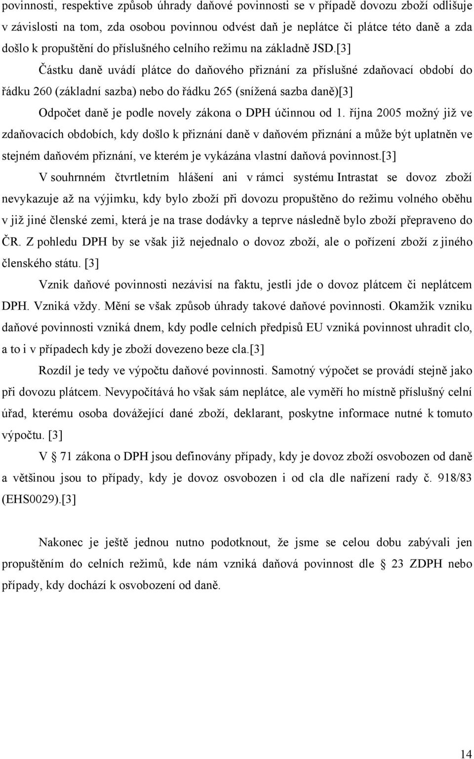 [3] Částku daně uvádí plátce do daňového přiznání za příslušné zdaňovací období do řádku 260 (základní sazba) nebo do řádku 265 (snížená sazba daně)[3] Odpočet daně je podle novely zákona o DPH