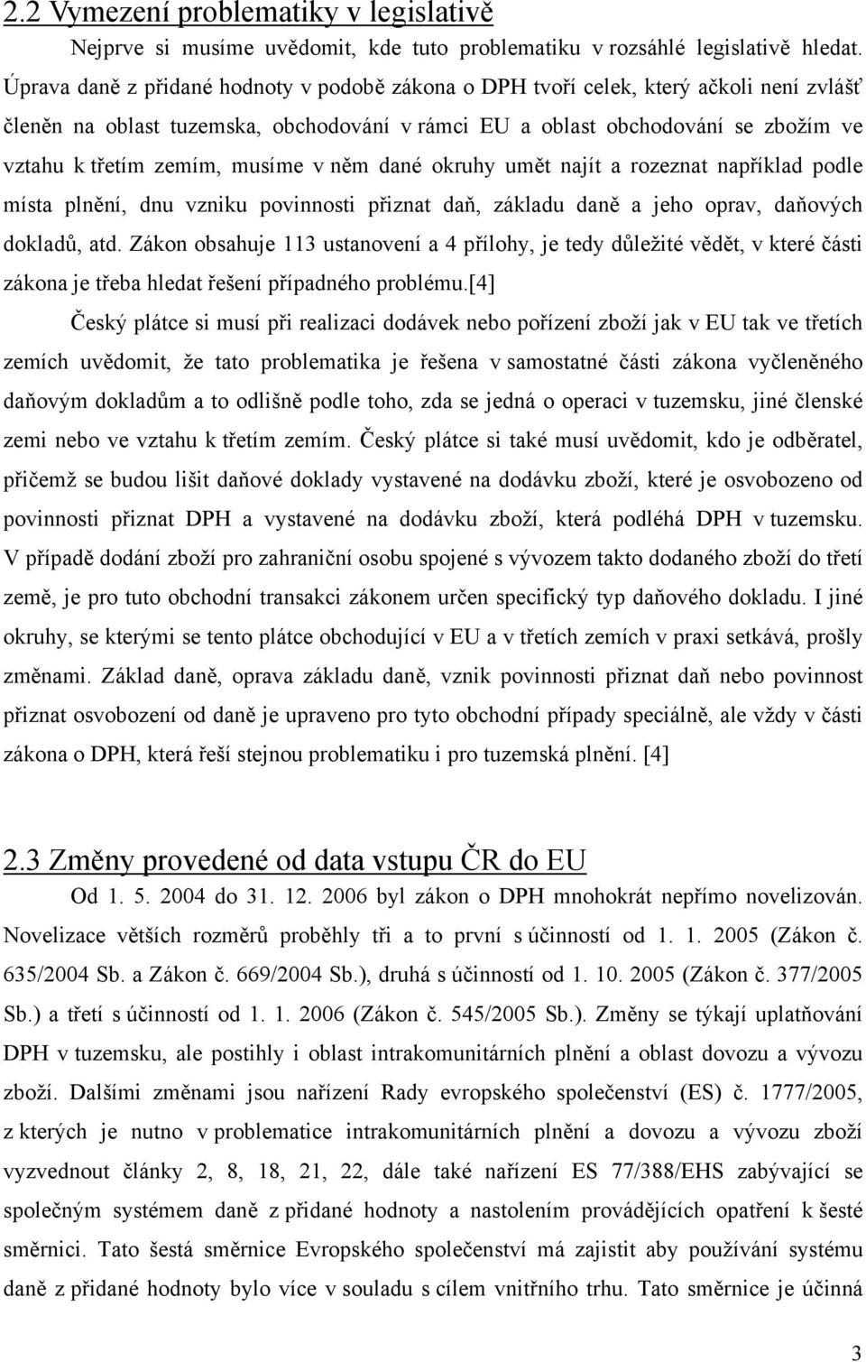 musíme v něm dané okruhy umět najít a rozeznat například podle místa plnění, dnu vzniku povinnosti přiznat daň, základu daně a jeho oprav, daňových dokladů, atd.