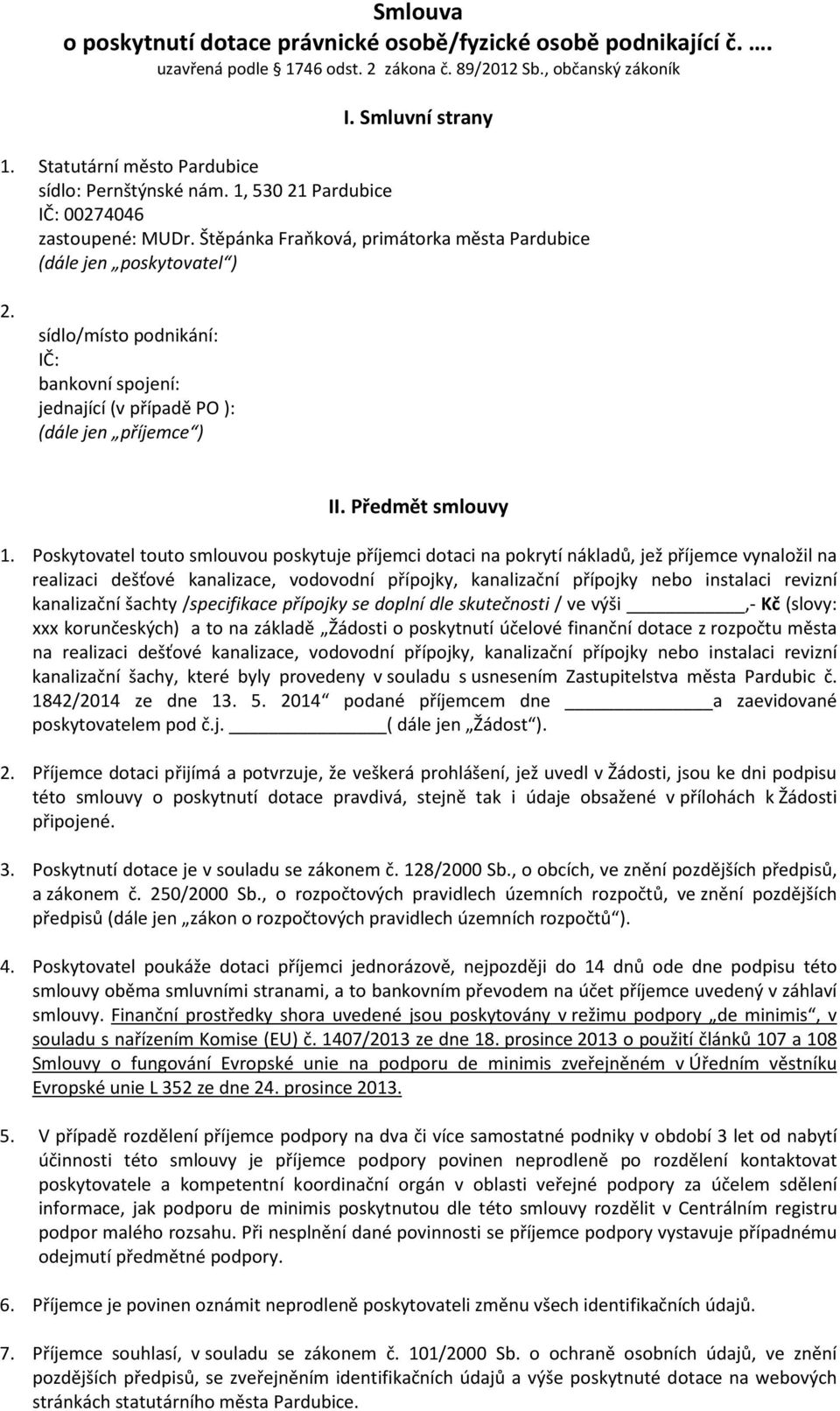 sídlo/místo podnikání: IČ: bankovní spojení: jednající (v případě PO ): (dále jen příjemce ) II. Předmět smlouvy 1.