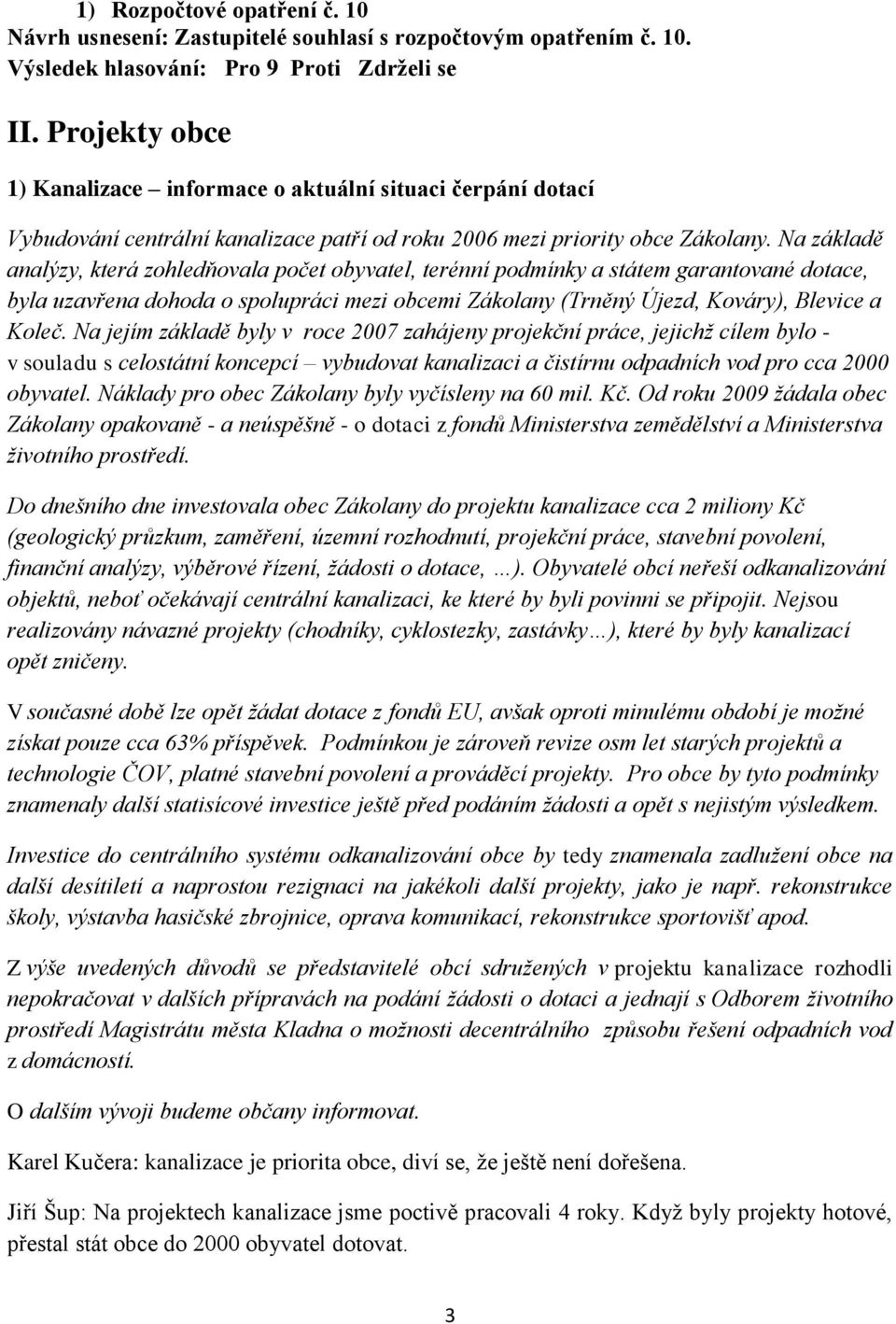 Na základě analýzy, která zohledňovala počet obyvatel, terénní podmínky a státem garantované dotace, byla uzavřena dohoda o spolupráci mezi obcemi Zákolany (Trněný Újezd, Kováry), Blevice a Koleč.