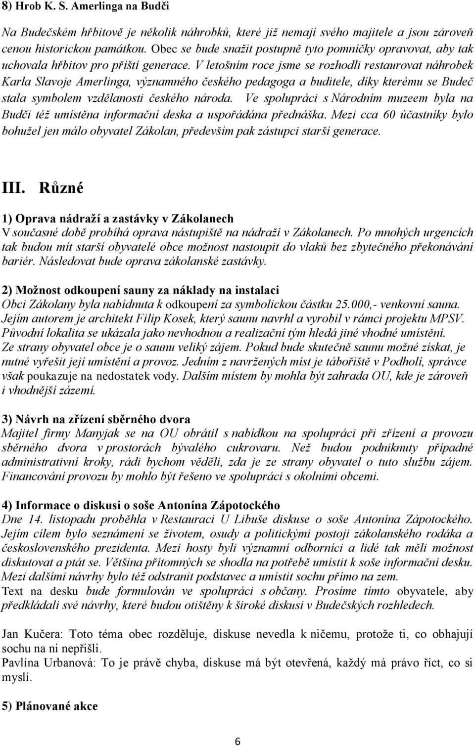 V letošním roce jsme se rozhodli restaurovat náhrobek Karla Slavoje Amerlinga, významného českého pedagoga a buditele, díky kterému se Budeč stala symbolem vzdělanosti českého národa.