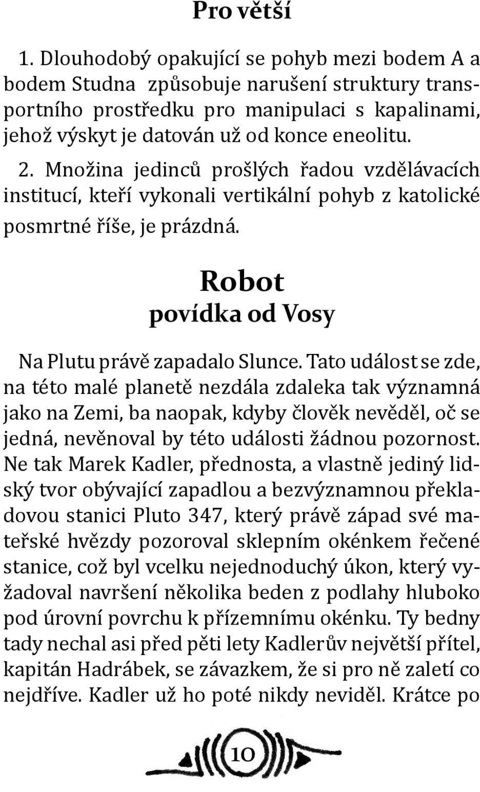 Tato událost se zde, na této malé planetě nezdála zdaleka tak významná jako na Zemi, ba naopak, kdyby člověk nevěděl, oč se jedná, nevěnoval by této události žádnou pozornost.