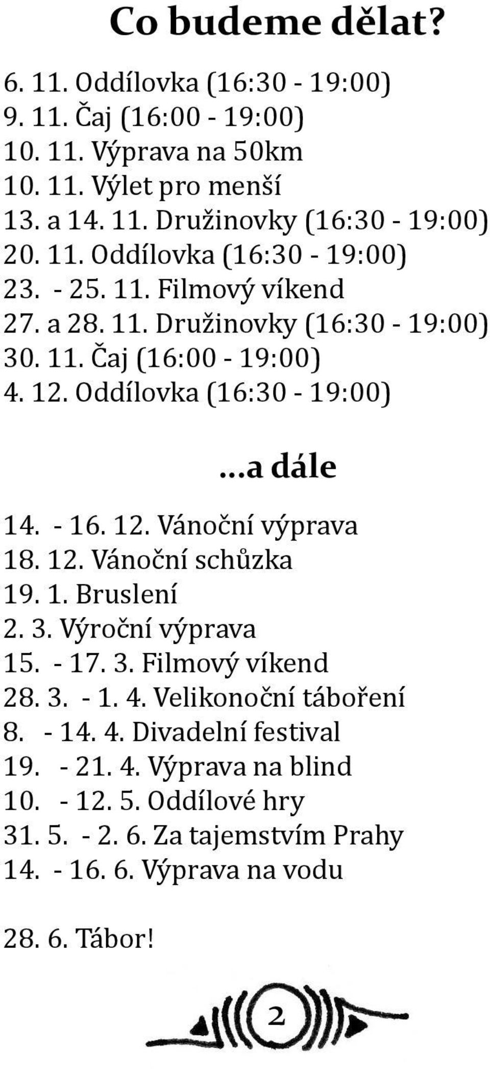 - 16. 12. Vánoční výprava 18. 12. Vánoční schůzka 19. 1. Bruslení 2. 3. Výroční výprava 15. - 17. 3. Filmový víkend 28. 3. - 1. 4. Velikonoční táboření 8. - 14.