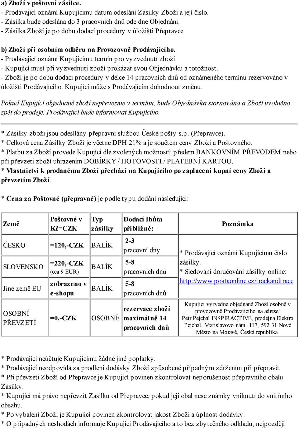 - Kupující musí při vyzvednutí zboží prokázat svou Objednávku a totožnost. - Zboží je po dobu dodací procedury v délce 14 pracovních dnů od oznámeného termínu rezervováno v úložišti Prodávajícího.