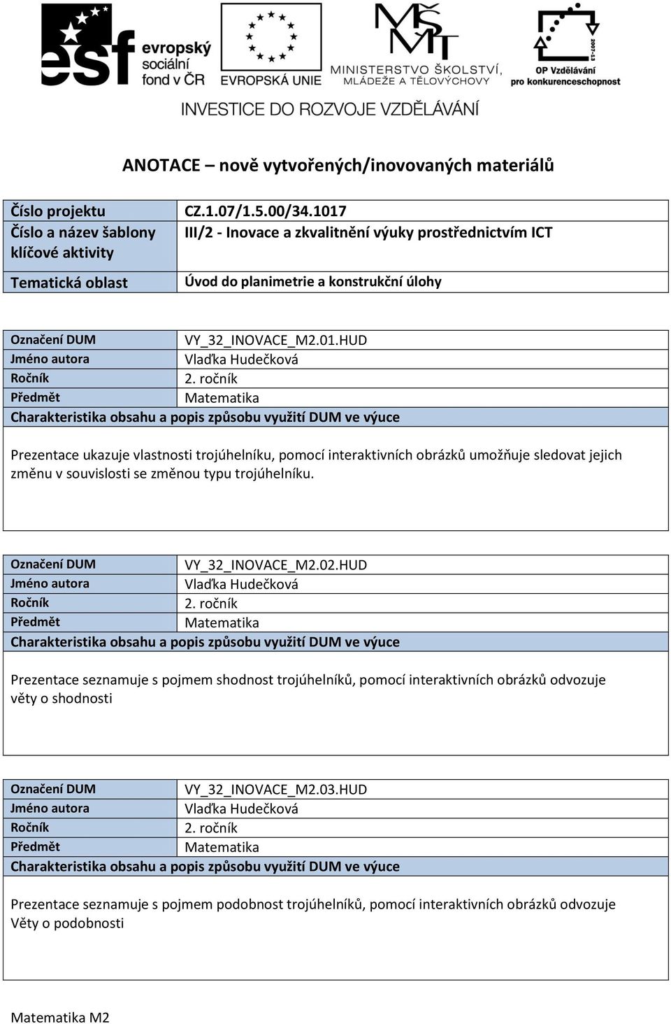 VY_32_INOVACE_M2.02.HUD Prezentace seznamuje s pojmem shodnost trojúhelníků, pomocí interaktivních obrázků odvozuje věty o shodnosti VY_32_INOVACE_M2.03.