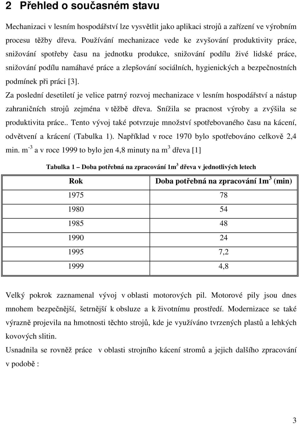 hygienických a bezpečnostních podmínek při práci [3]. Za poslední desetiletí je velice patrný rozvoj mechanizace v lesním hospodářství a nástup zahraničních strojů zejména v těžbě dřeva.