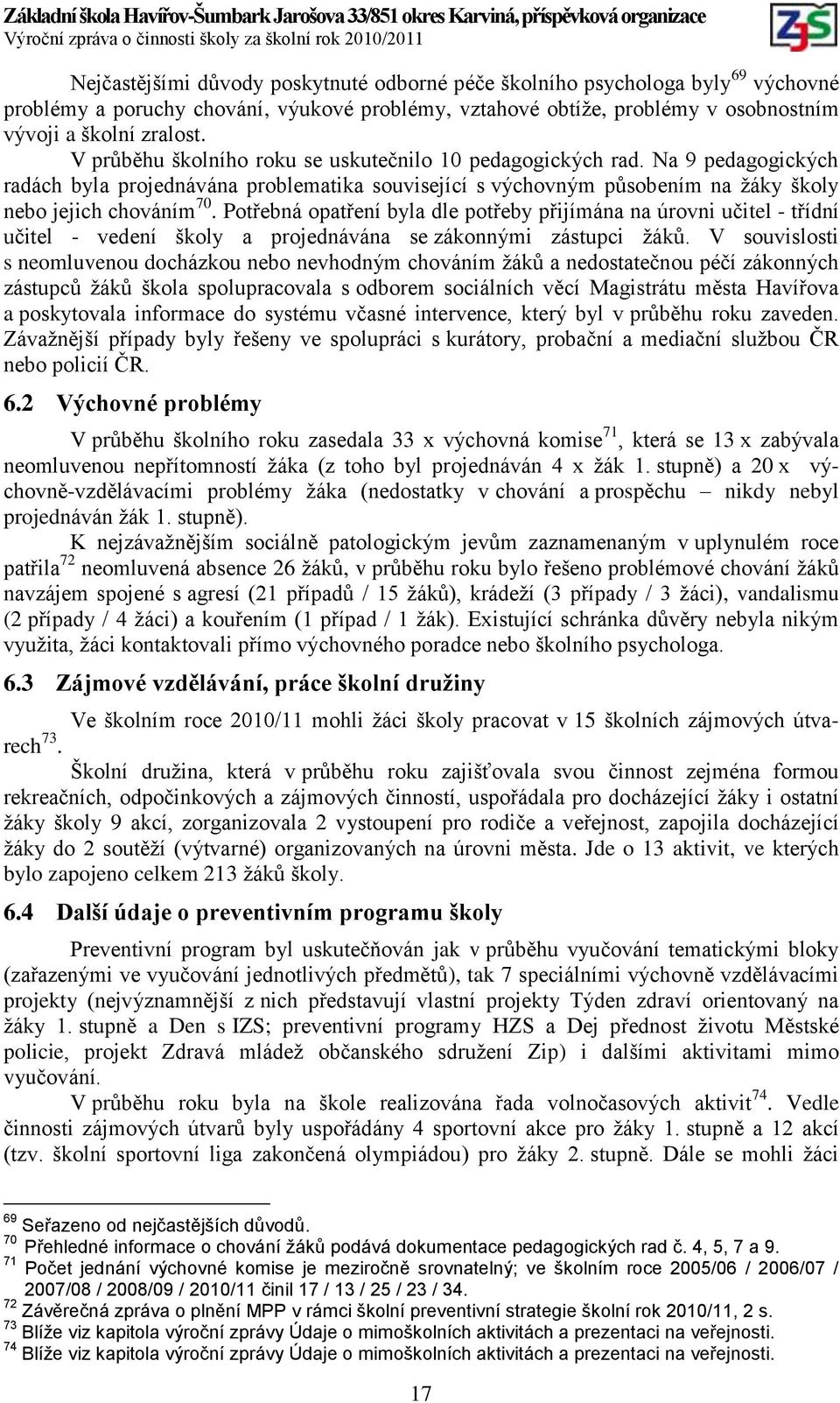 Potřebná opatření byla dle potřeby přijímána na úrovni učitel - třídní učitel - vedení školy a projednávána se zákonnými zástupci ţáků.