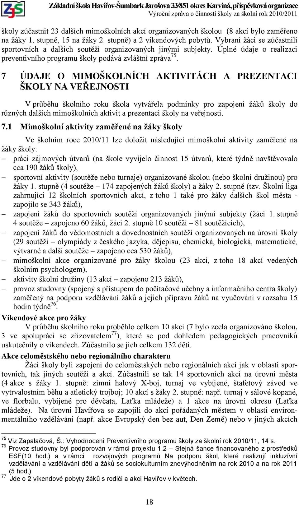 7 ÚDAJE O MIMOŠKOLNÍCH AKTIVITÁCH A PREZENTACI ŠKOLY NA VEŘEJNOSTI V průběhu školního roku škola vytvářela podmínky pro zapojení ţáků školy do různých dalších mimoškolních aktivit a prezentaci školy