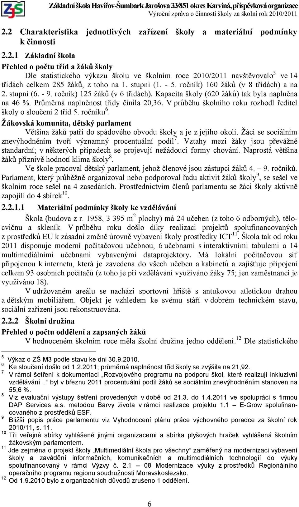 V průběhu školního roku rozhodl ředitel školy o sloučení 2 tříd 5. ročníku 6. Ţákovská komunita, dětský parlament Většina ţáků patří do spádového obvodu školy a je z jejího okolí.