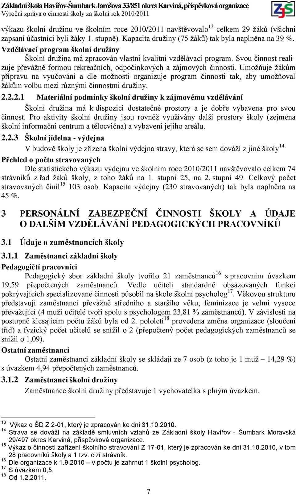 Umoţňuje ţákům přípravu na vyučování a dle moţnosti organizuje program činnosti tak, aby umoţňoval ţákům volbu mezi různými činnostmi druţiny. 2.