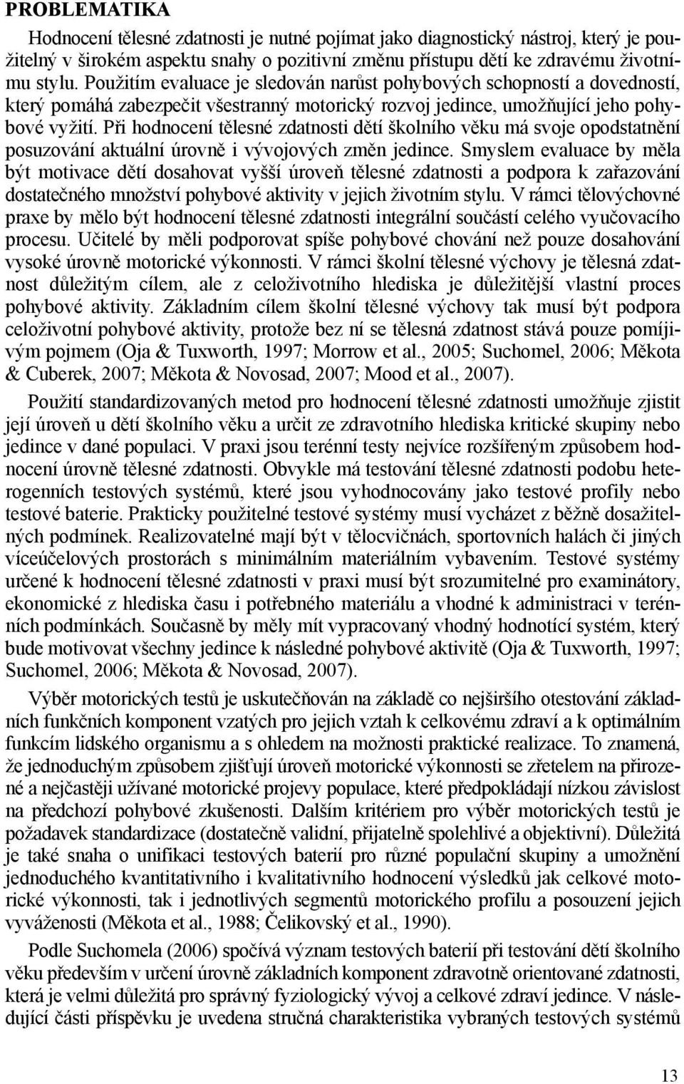 Při hodnocení tělesné zdatnosti dětí školního věku má svoje opodstatnění posuzování aktuální úrovně i vývojových změn jedince.