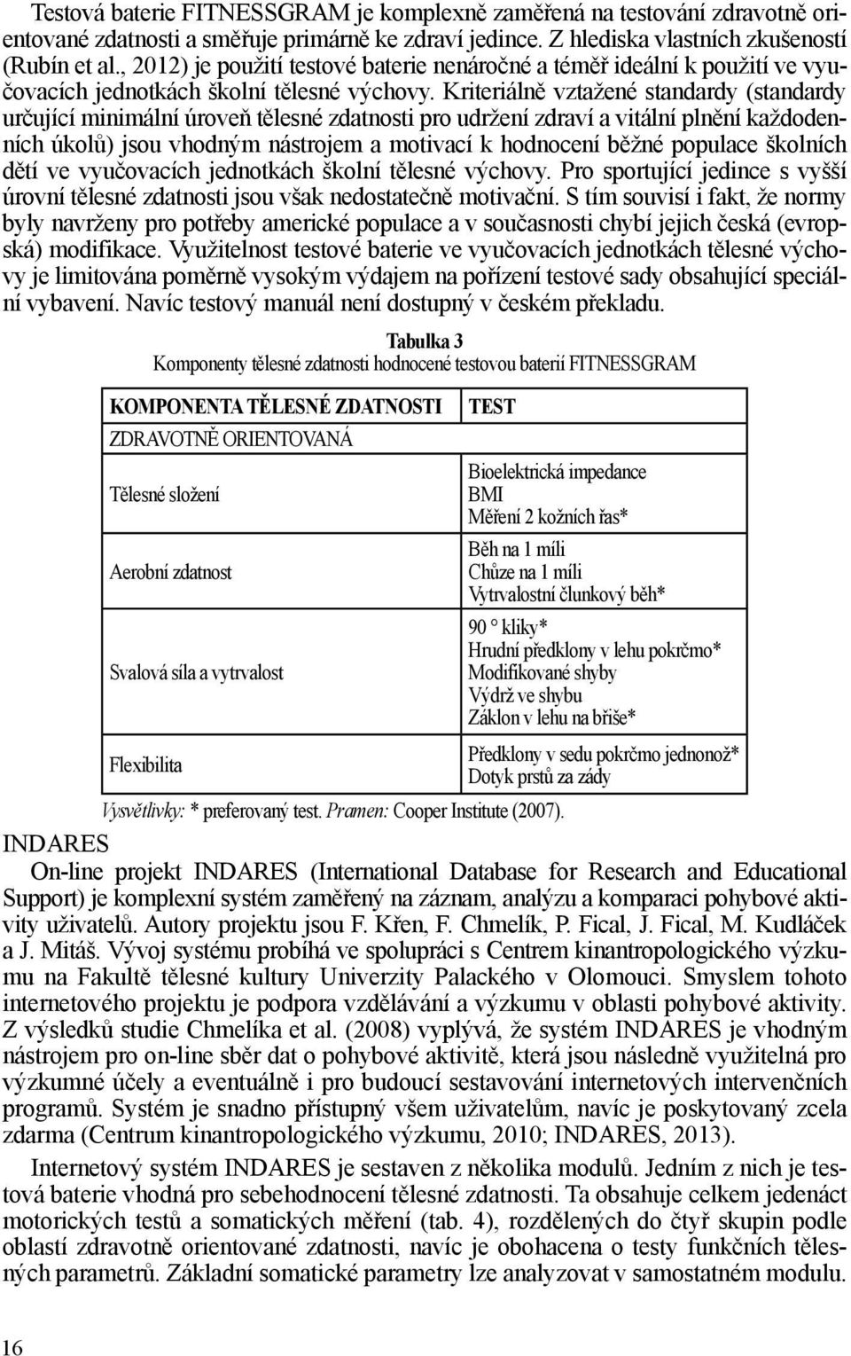 Kriteriálně vztažené standardy (standardy určující minimální úroveň tělesné zdatnosti pro udržení zdraví a vitální plnění každodenních úkolů) jsou vhodným nástrojem a motivací k hodnocení běžné