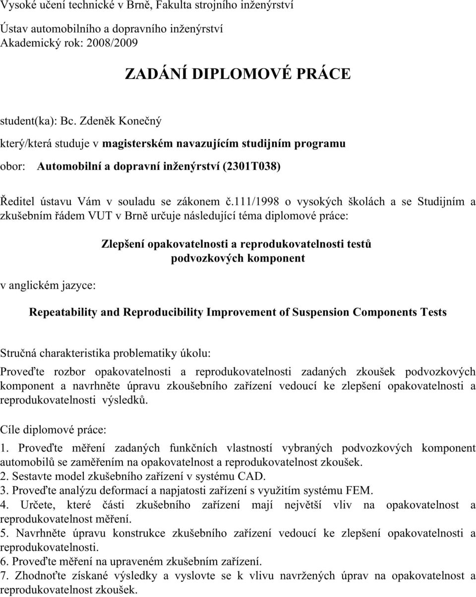 111/1998 o vysokých školách a se Studijním a zkušebním řádem VUT v Brně určuje následující téma diplomové práce: v anglickém jazyce: Zlepšení opakovatelnosti a reprodukovatelnosti testů podvozkových