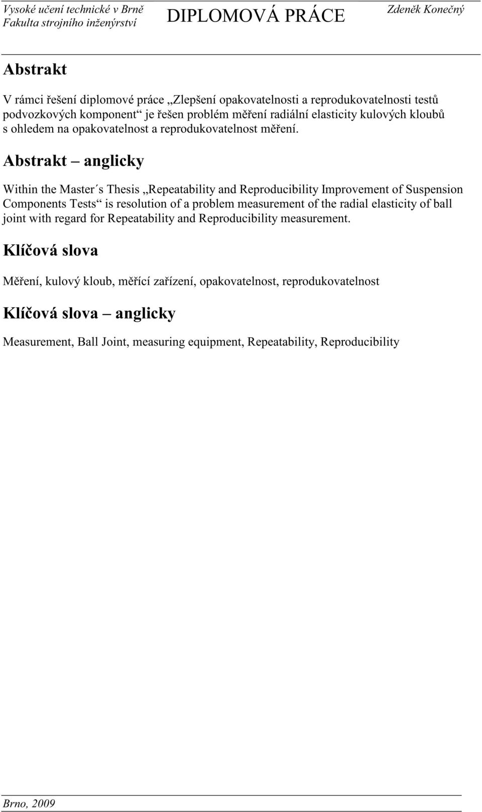 Abstrakt anglicky Within the Master s Thesis Repeatability and Reproducibility Improvement of Suspension Components Tests is resolution of a problem measurement of the