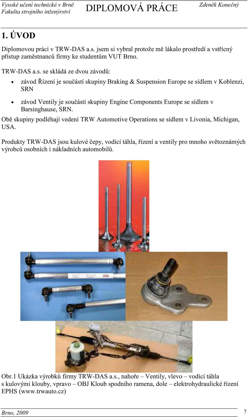 Suspension Europe se sídlem v Koblenzi, SRN závod Ventily je sou ástí skupiny Engine Components Europe se sídlem v Barsinghause, SRN.